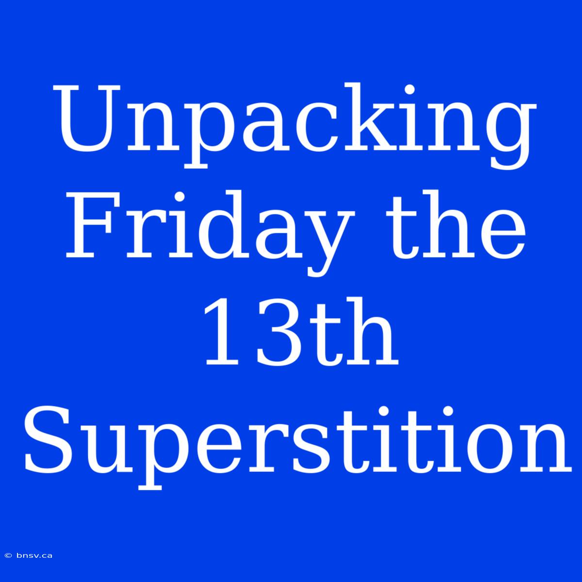 Unpacking Friday The 13th Superstition