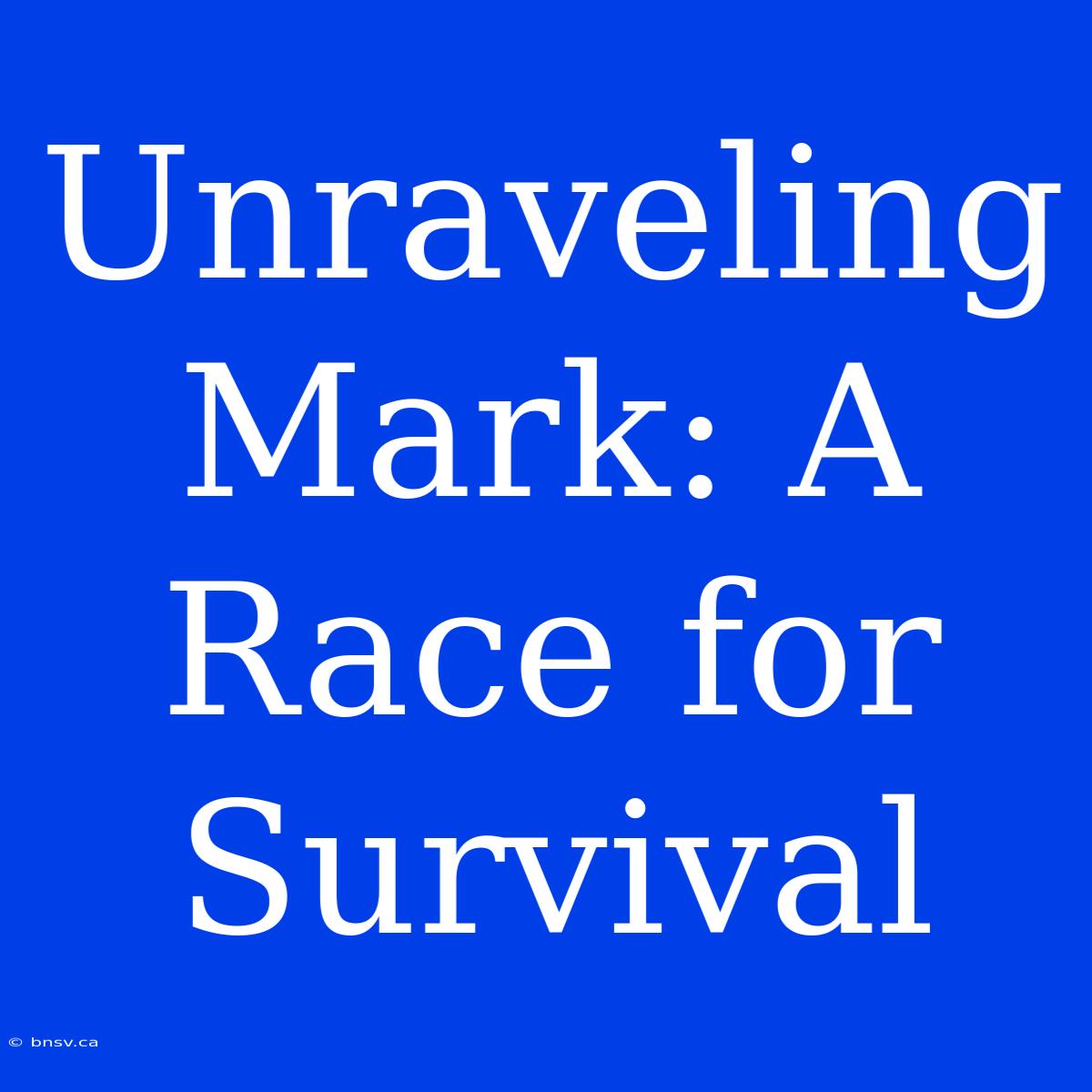 Unraveling Mark: A Race For Survival