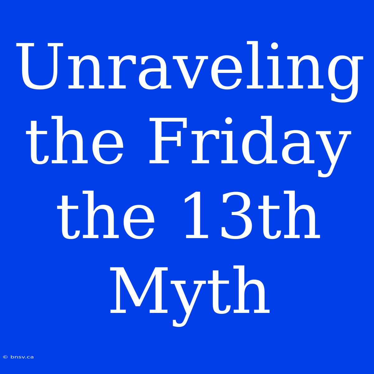 Unraveling The Friday The 13th Myth