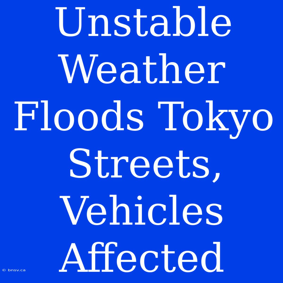 Unstable Weather Floods Tokyo Streets, Vehicles Affected