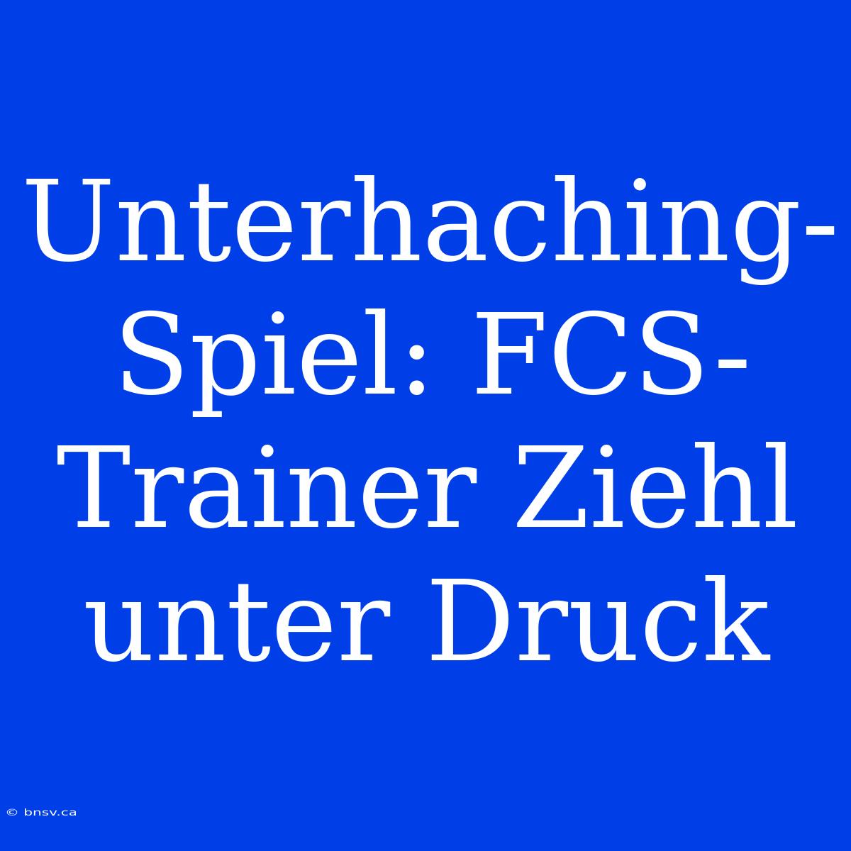 Unterhaching-Spiel: FCS-Trainer Ziehl Unter Druck