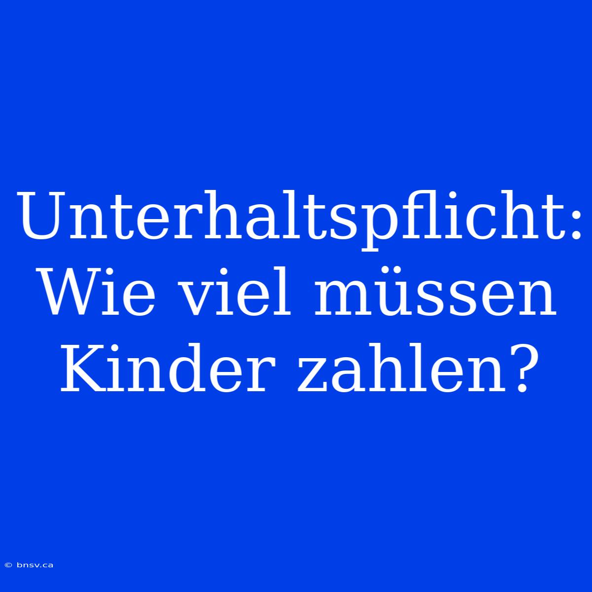 Unterhaltspflicht: Wie Viel Müssen Kinder Zahlen?