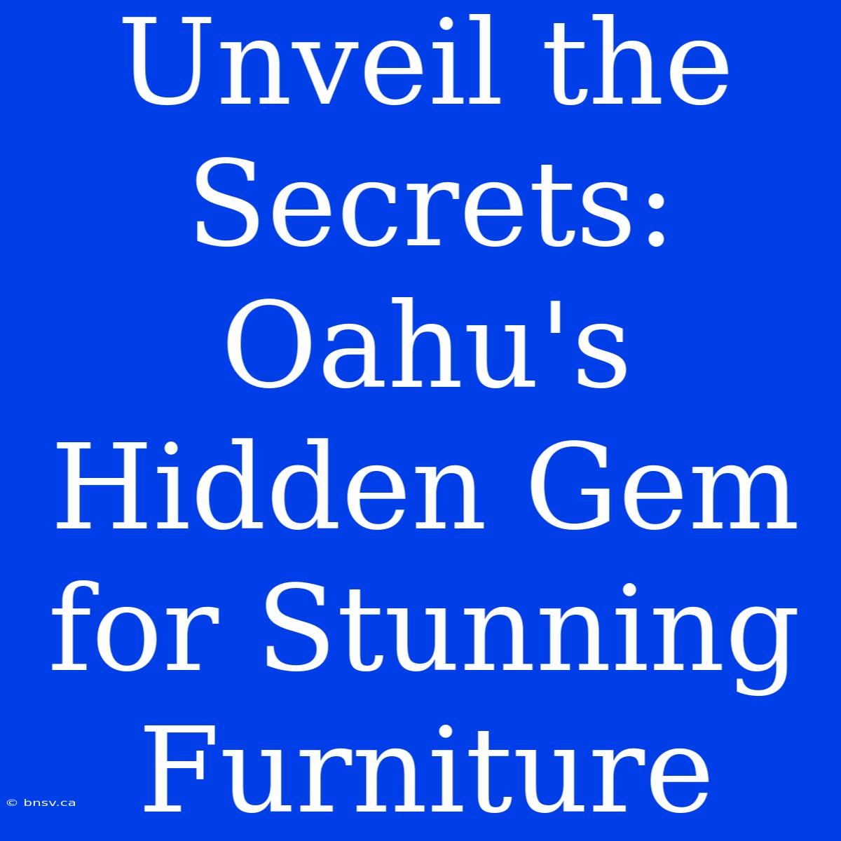 Unveil The Secrets: Oahu's Hidden Gem For Stunning Furniture