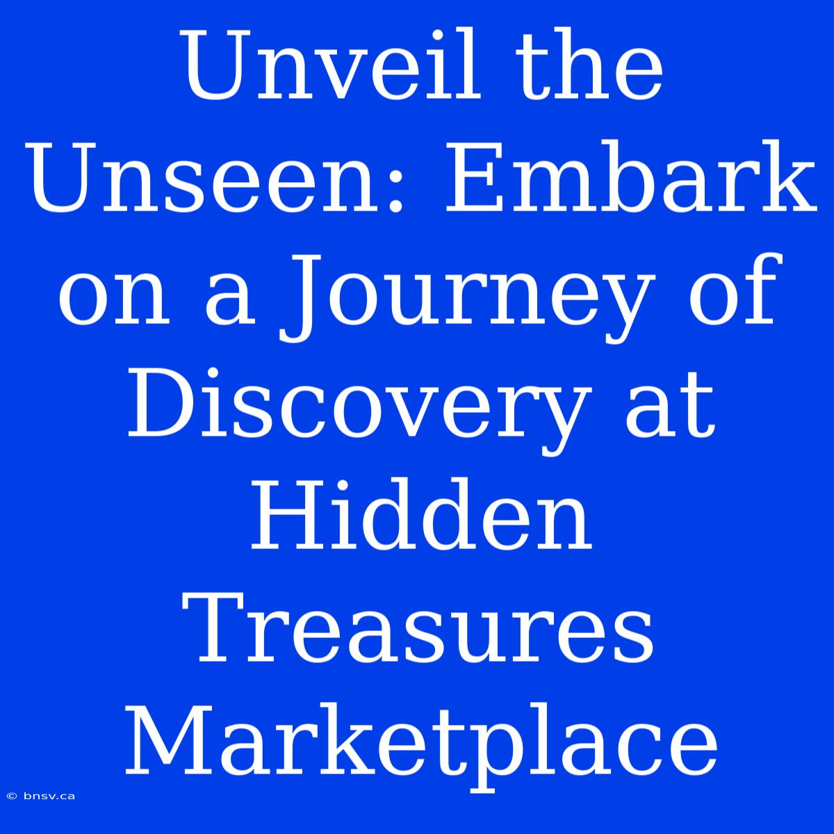 Unveil The Unseen: Embark On A Journey Of Discovery At Hidden Treasures Marketplace