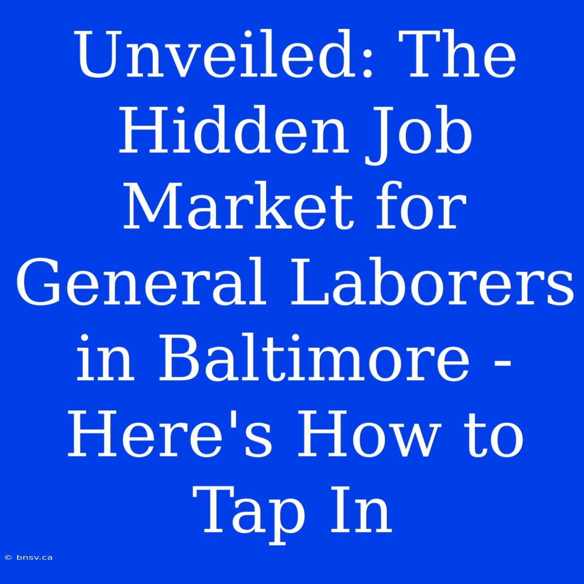 Unveiled: The Hidden Job Market For General Laborers In Baltimore - Here's How To Tap In