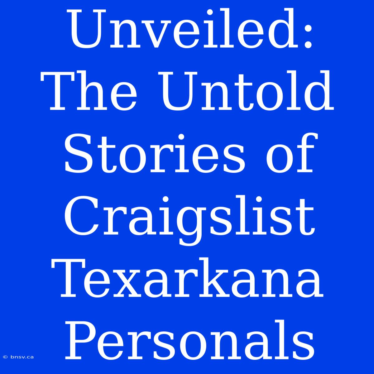 Unveiled: The Untold Stories Of Craigslist Texarkana Personals