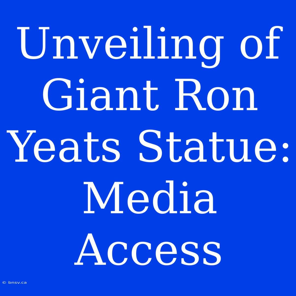 Unveiling Of Giant Ron Yeats Statue: Media Access