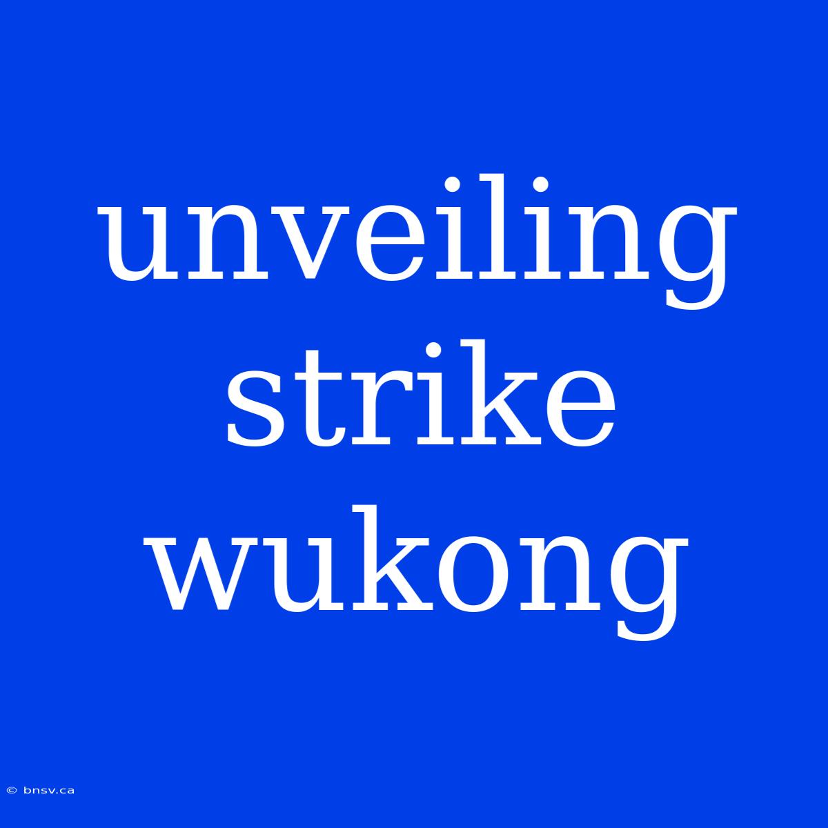 Unveiling Strike Wukong