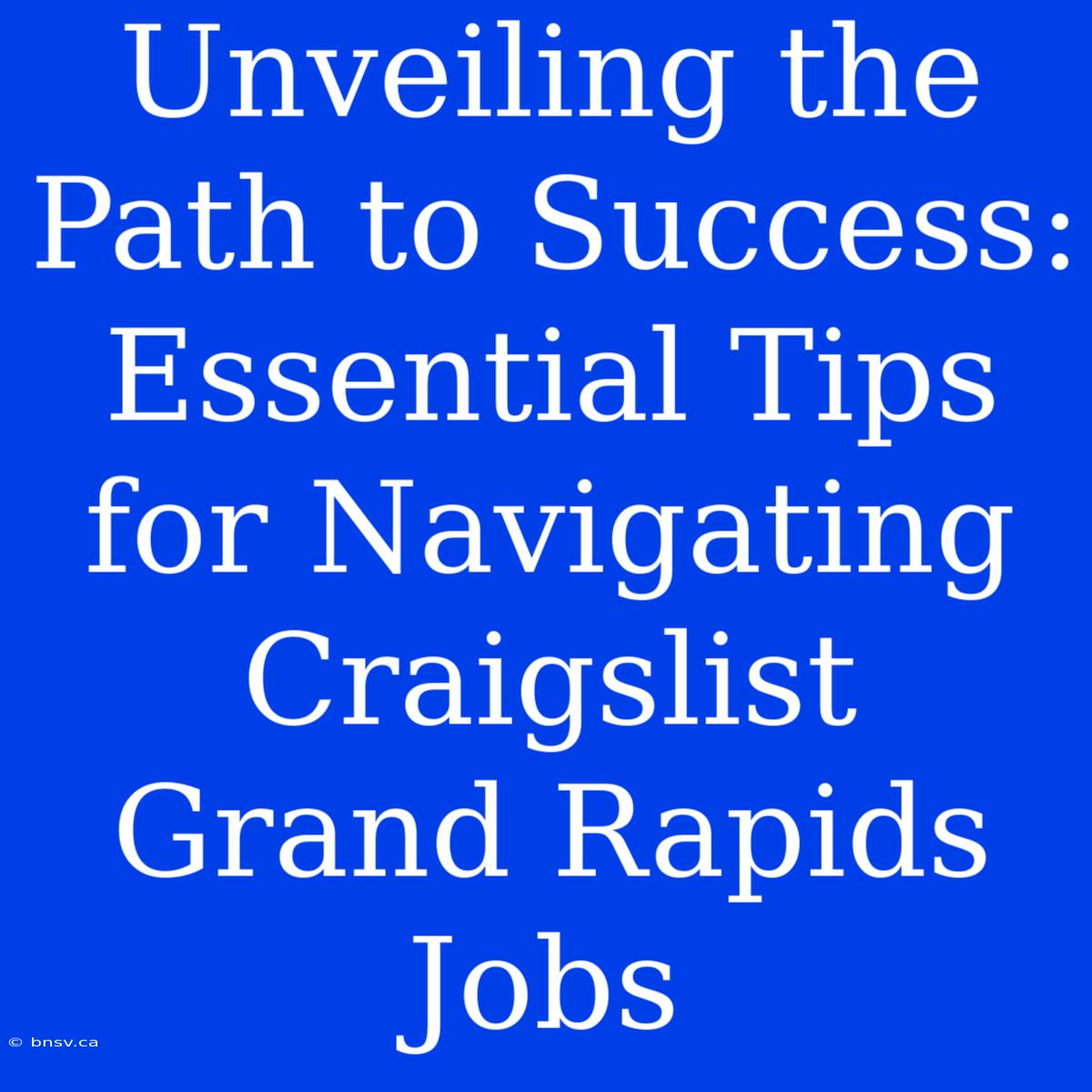 Unveiling The Path To Success: Essential Tips For Navigating Craigslist Grand Rapids Jobs