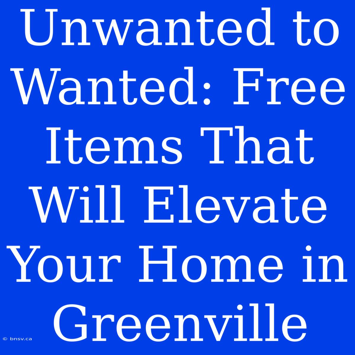 Unwanted To Wanted: Free Items That Will Elevate Your Home In Greenville