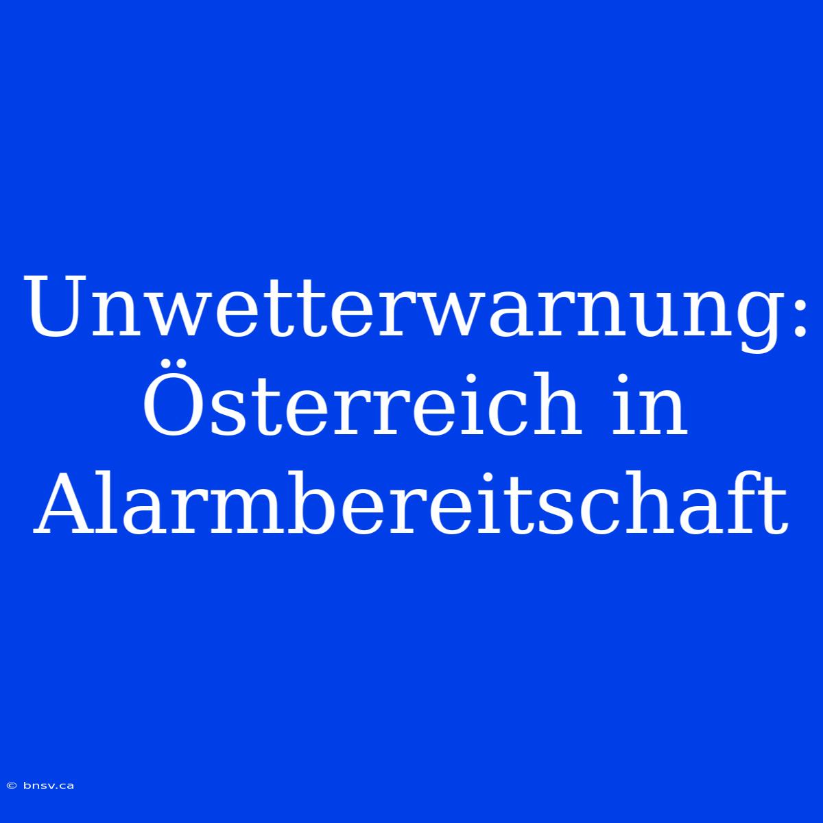 Unwetterwarnung: Österreich In Alarmbereitschaft