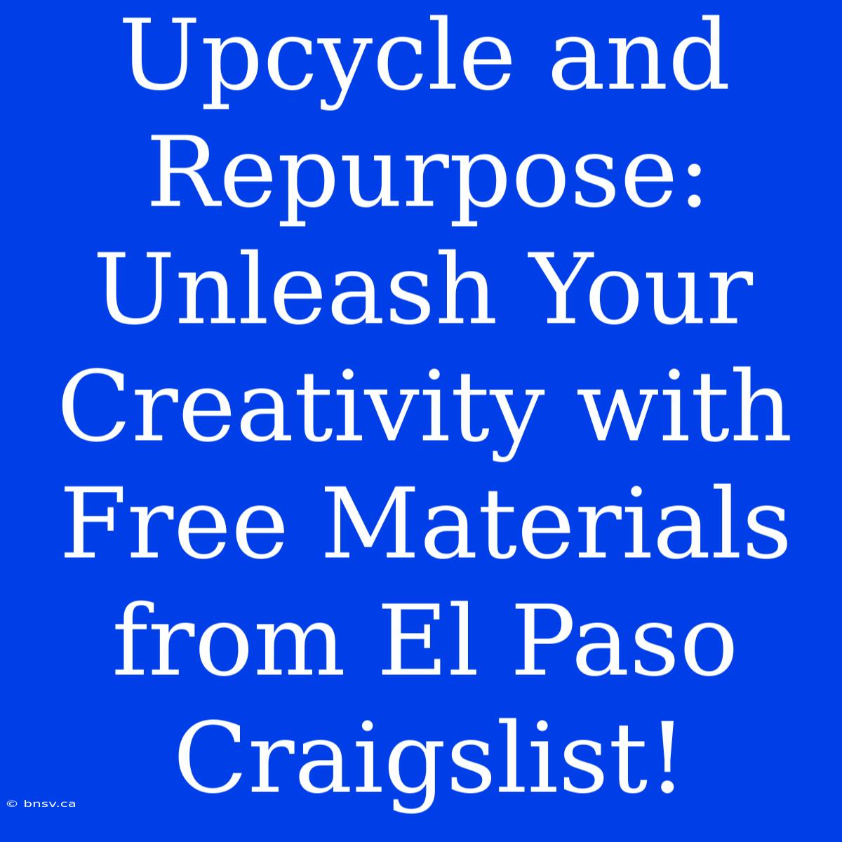 Upcycle And Repurpose: Unleash Your Creativity With Free Materials From El Paso Craigslist!