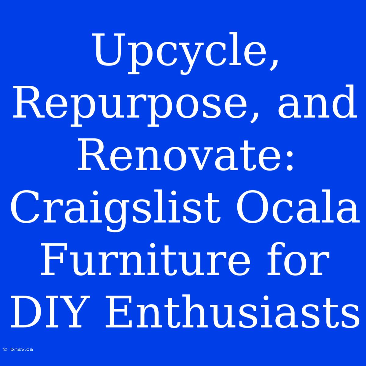 Upcycle, Repurpose, And Renovate: Craigslist Ocala Furniture For DIY Enthusiasts