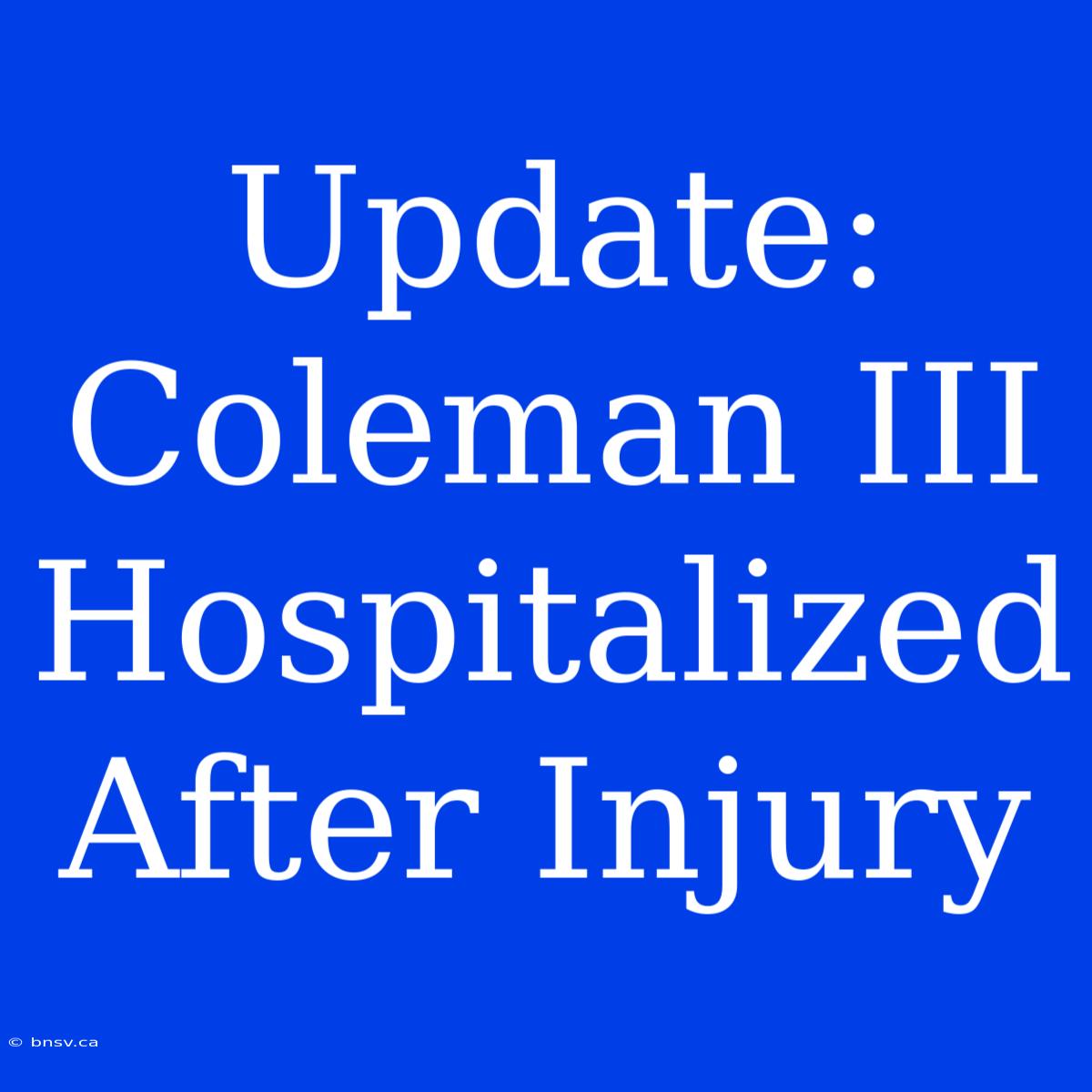 Update: Coleman III Hospitalized After Injury