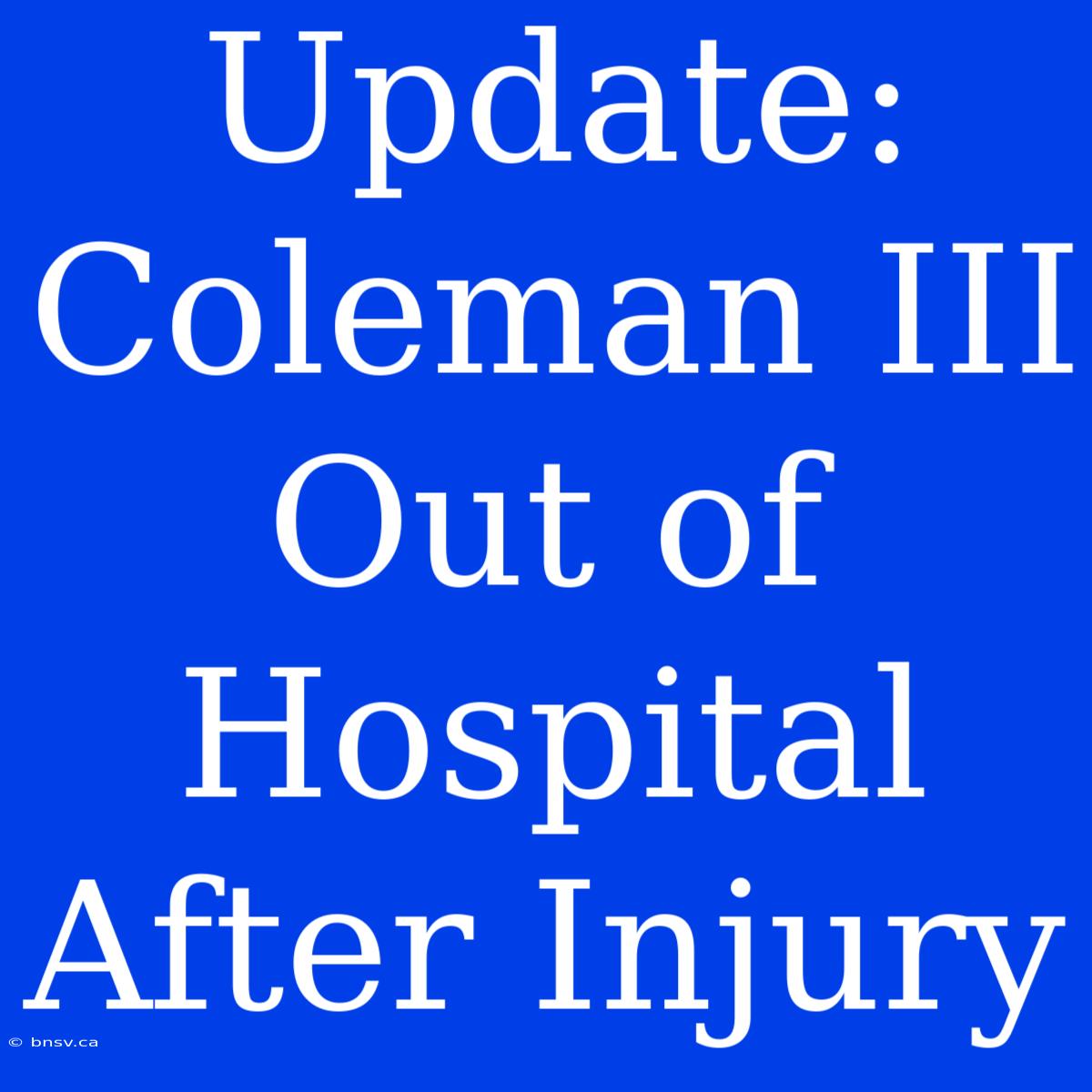 Update: Coleman III Out Of Hospital After Injury