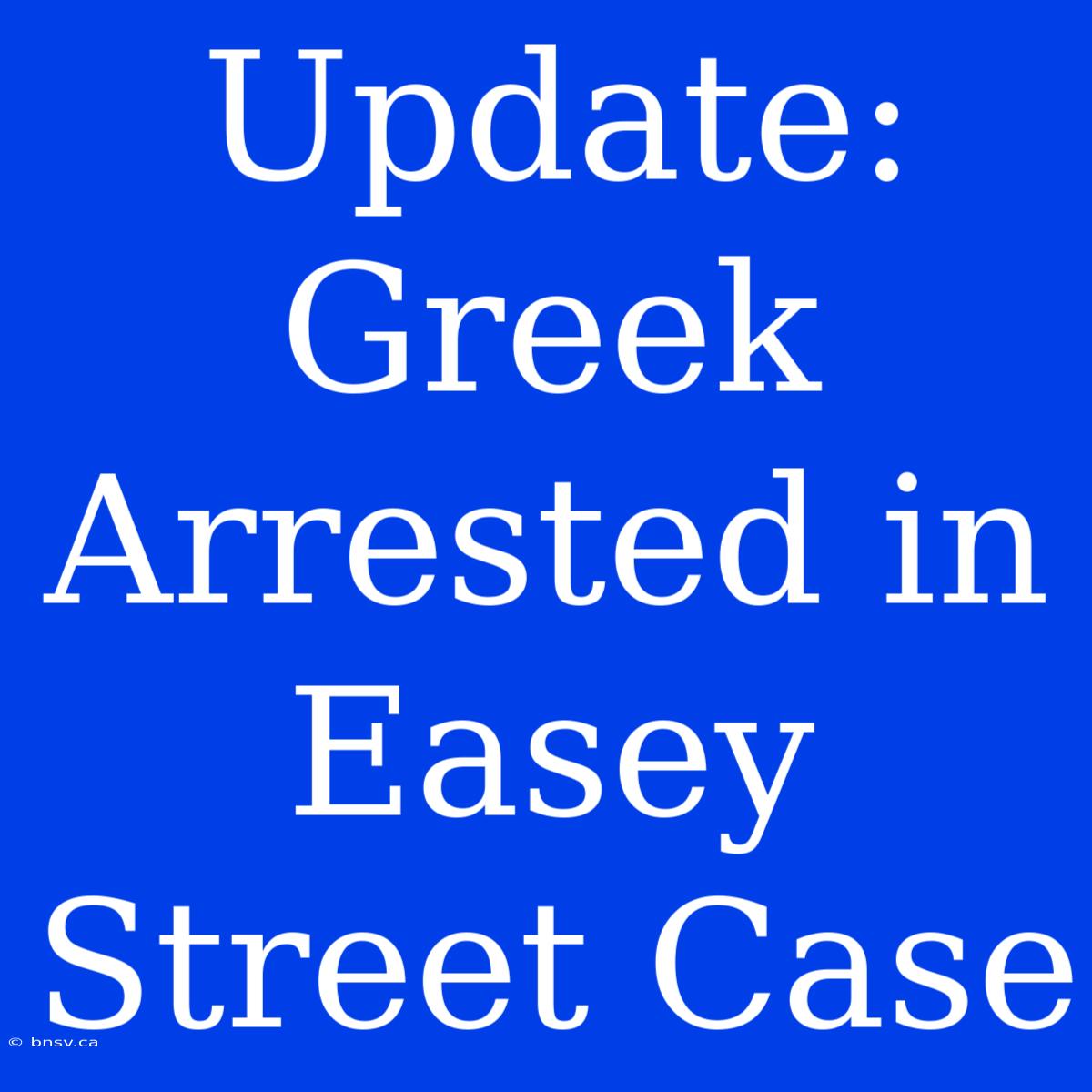 Update: Greek Arrested In Easey Street Case