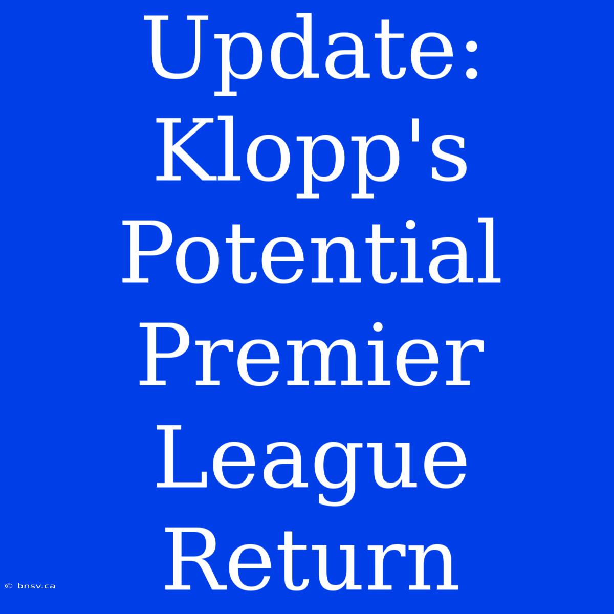 Update: Klopp's Potential Premier League Return