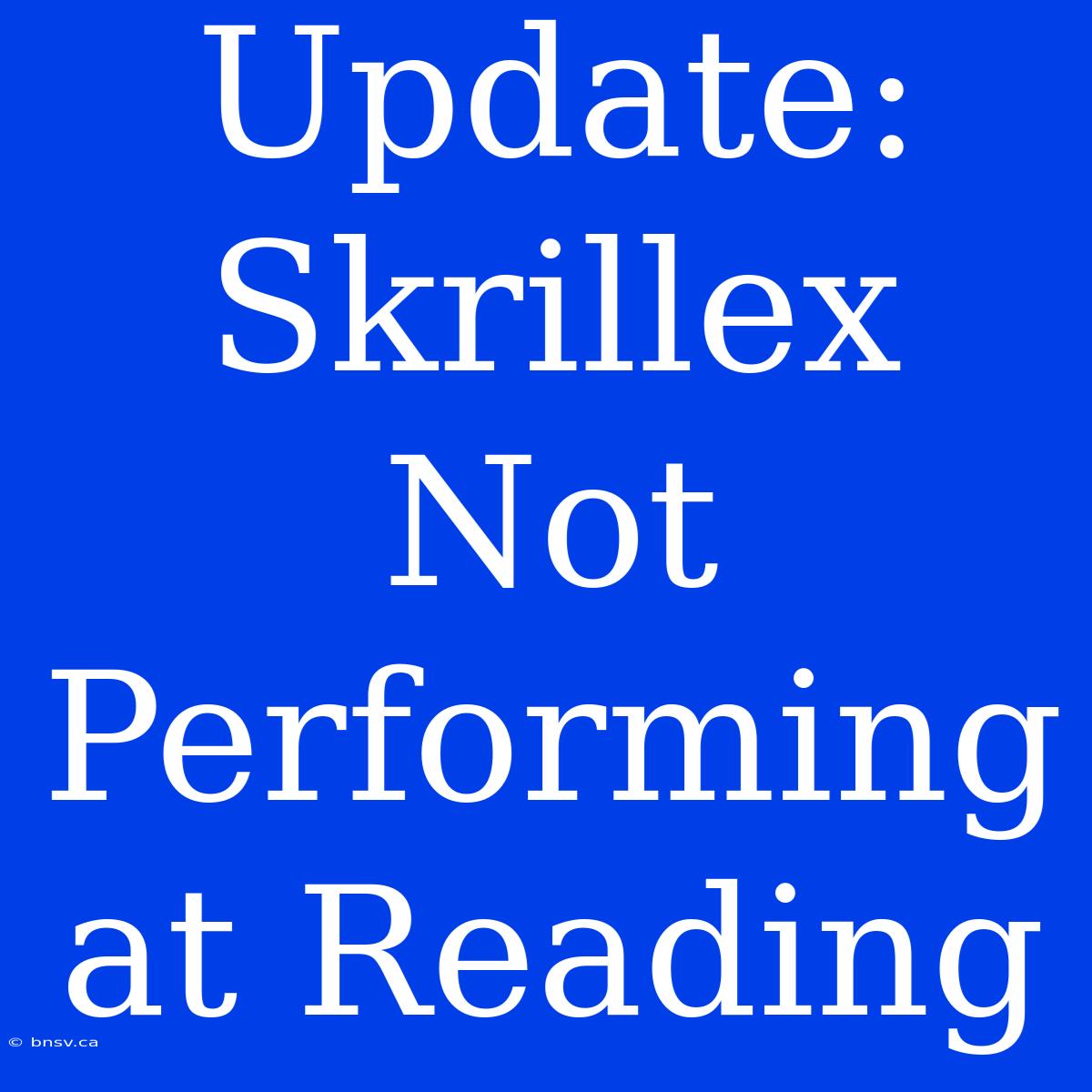 Update: Skrillex Not Performing At Reading