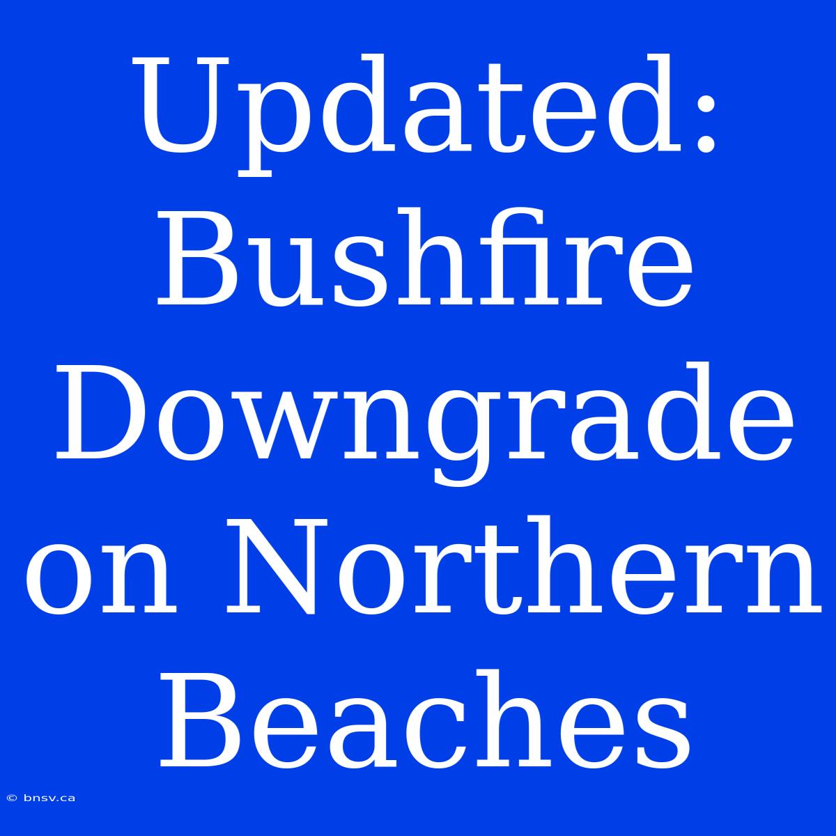 Updated: Bushfire Downgrade On Northern Beaches