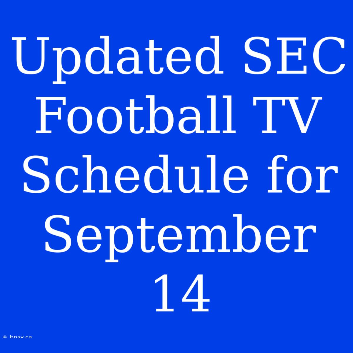 Updated SEC Football TV Schedule For September 14