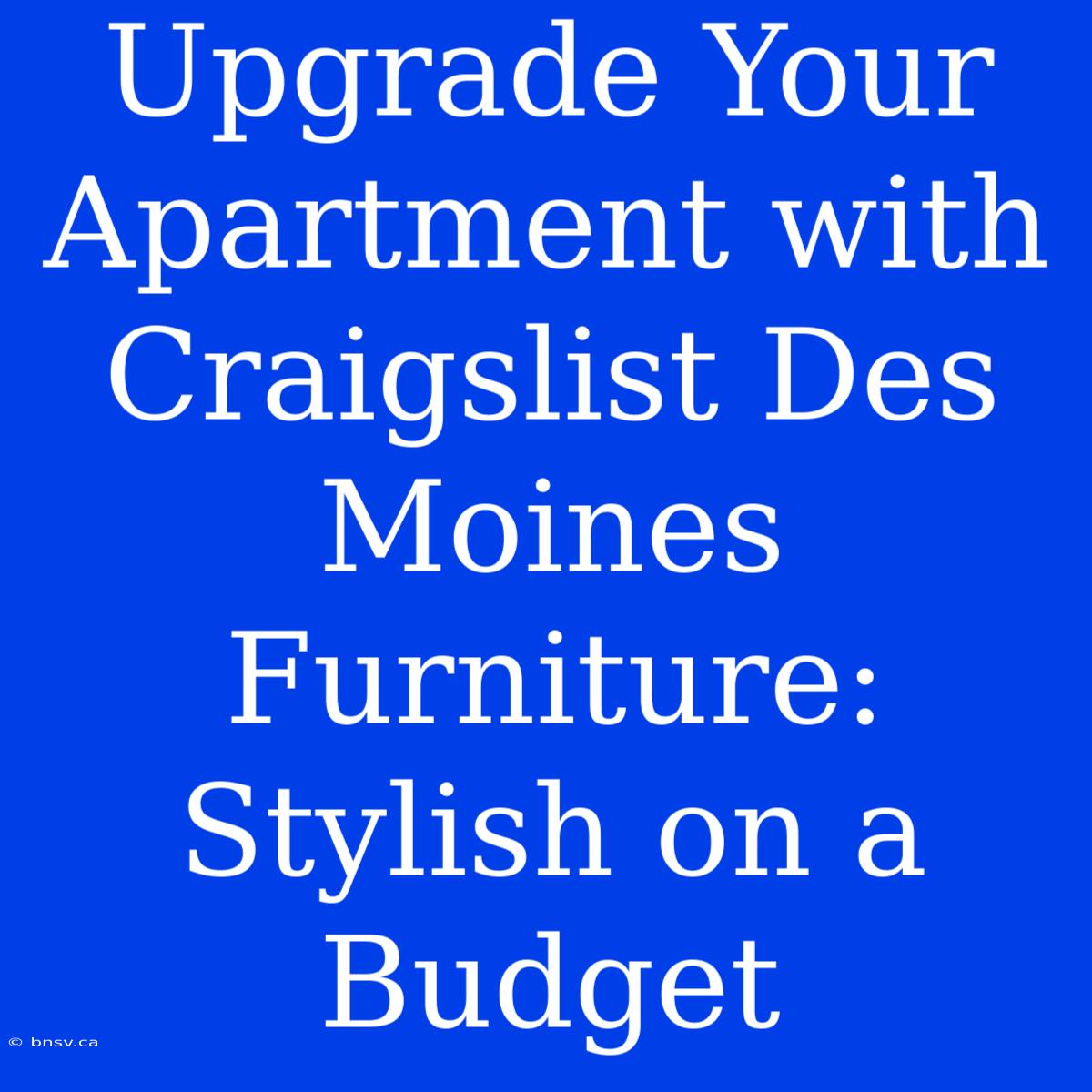 Upgrade Your Apartment With Craigslist Des Moines Furniture: Stylish On A Budget