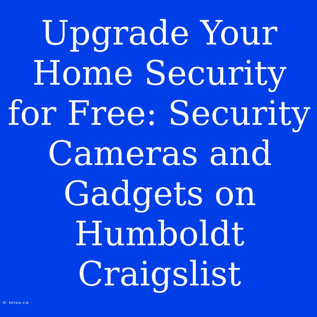 Upgrade Your Home Security For Free: Security Cameras And Gadgets On Humboldt Craigslist