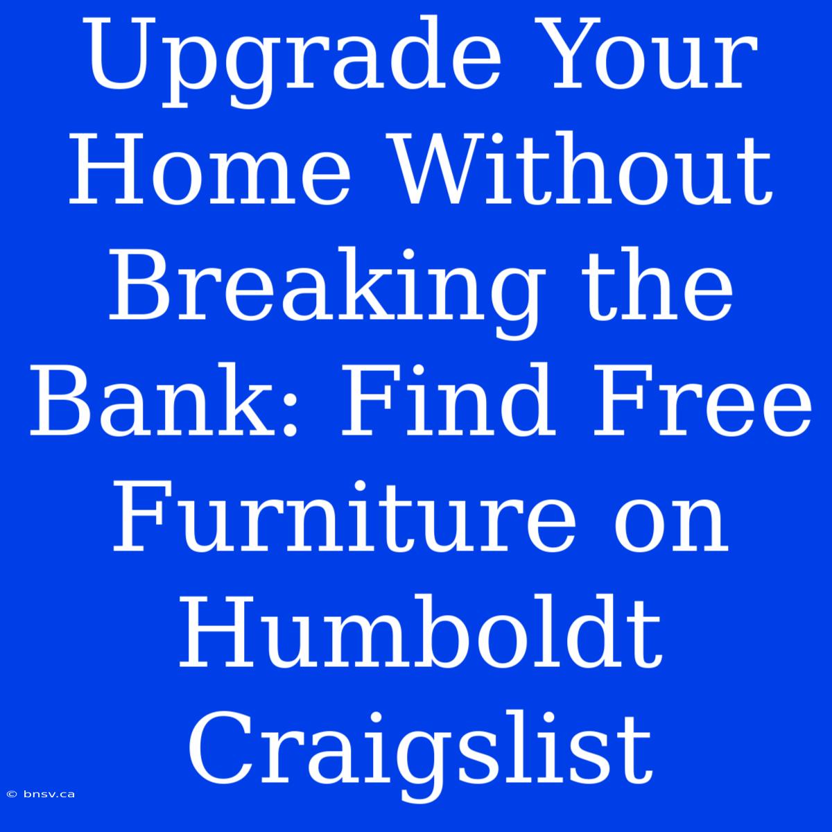 Upgrade Your Home Without Breaking The Bank: Find Free Furniture On Humboldt Craigslist