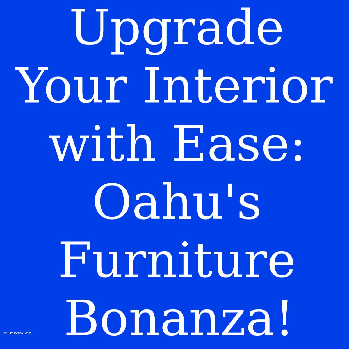 Upgrade Your Interior With Ease: Oahu's Furniture Bonanza!