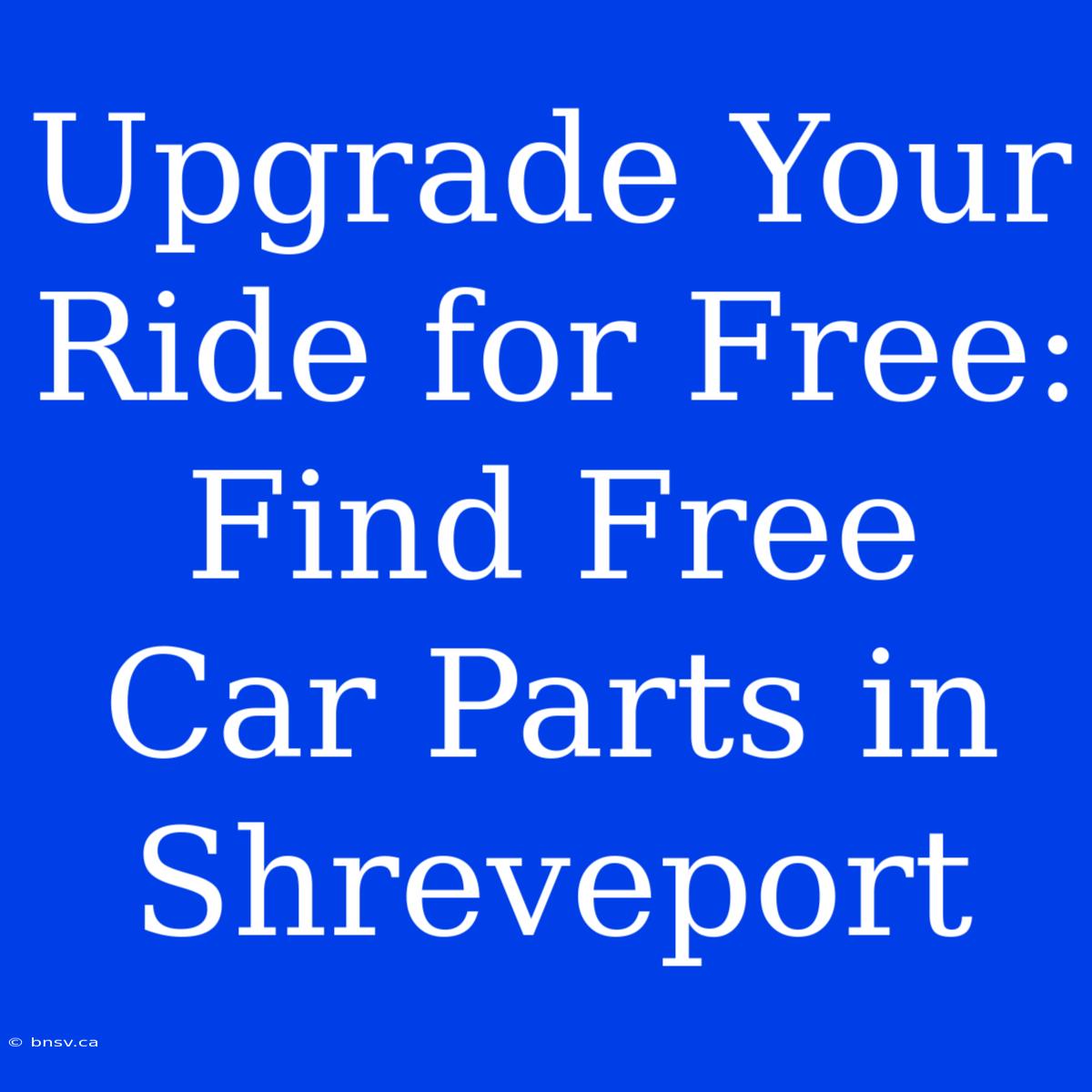 Upgrade Your Ride For Free: Find Free Car Parts In Shreveport