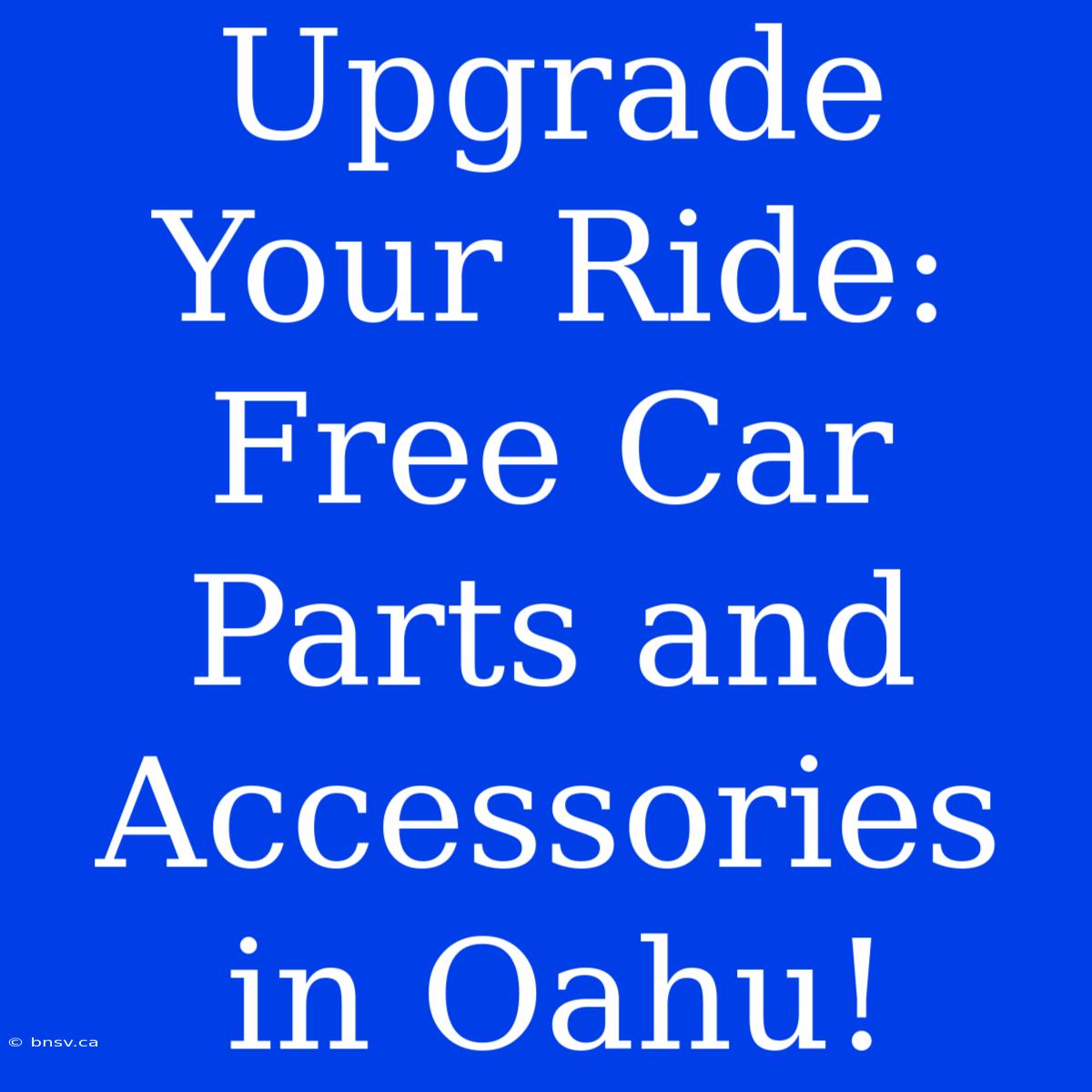 Upgrade Your Ride: Free Car Parts And Accessories In Oahu!