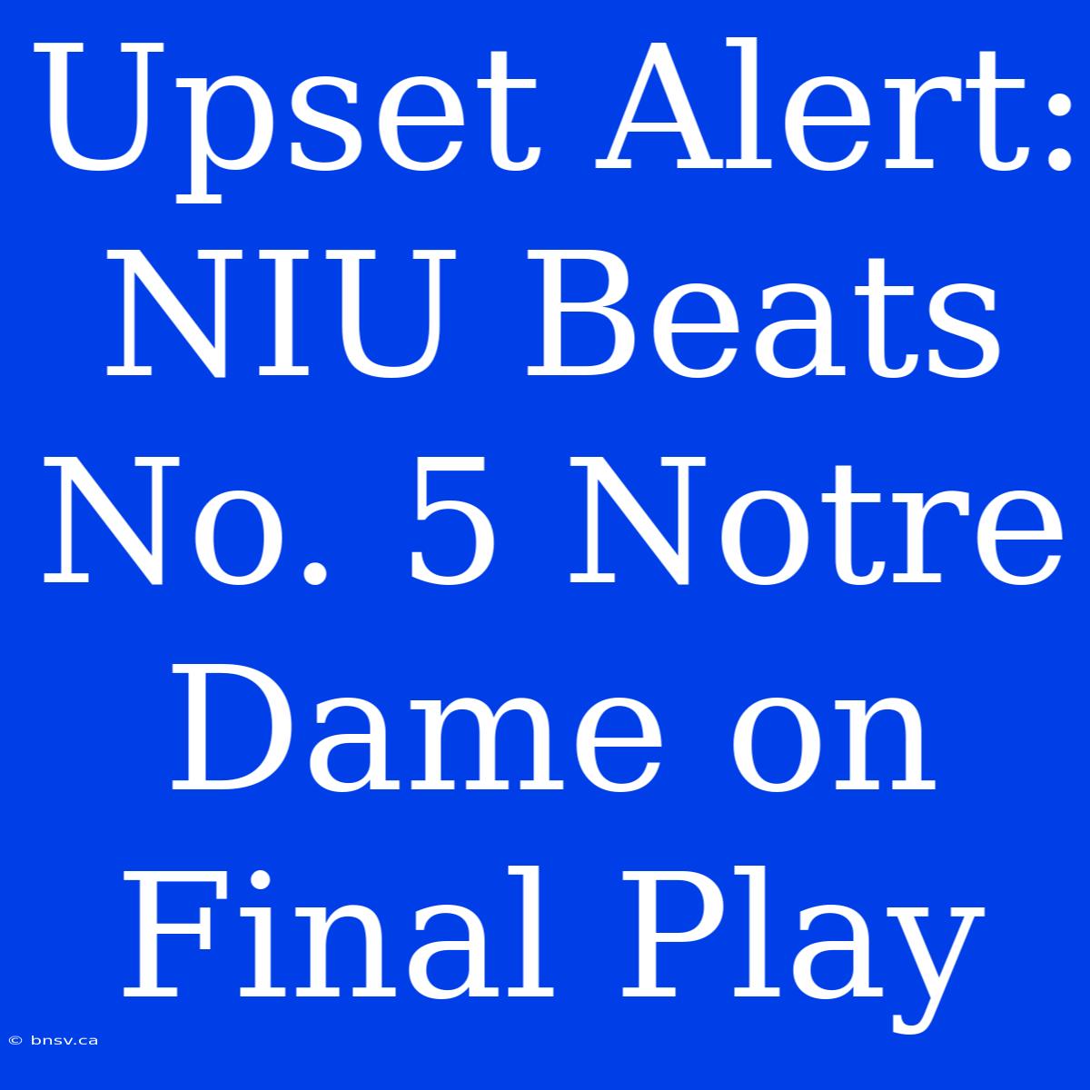 Upset Alert: NIU Beats No. 5 Notre Dame On Final Play