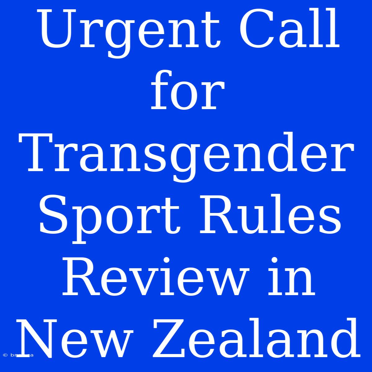 Urgent Call For Transgender Sport Rules Review In New Zealand