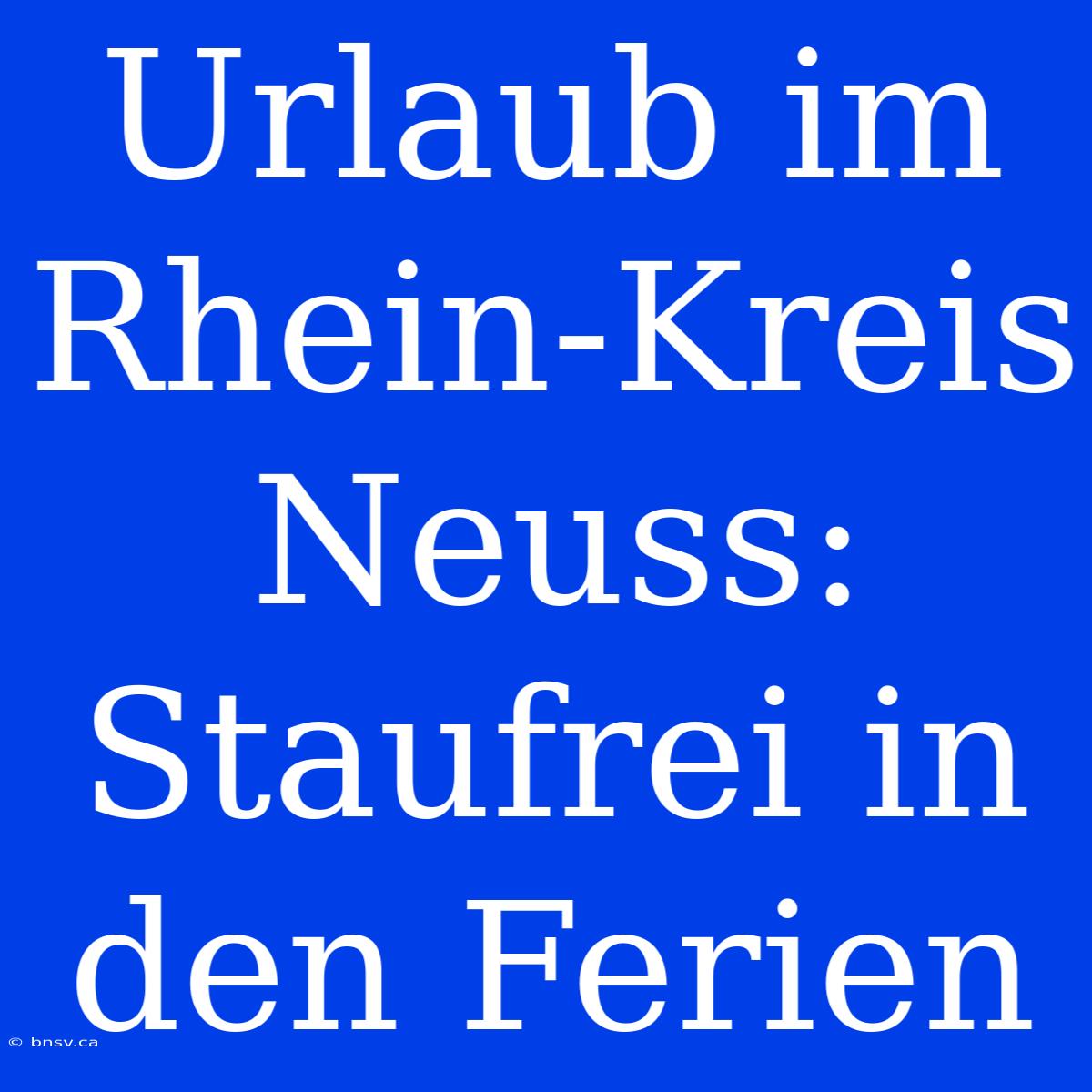 Urlaub Im Rhein-Kreis Neuss: Staufrei In Den Ferien