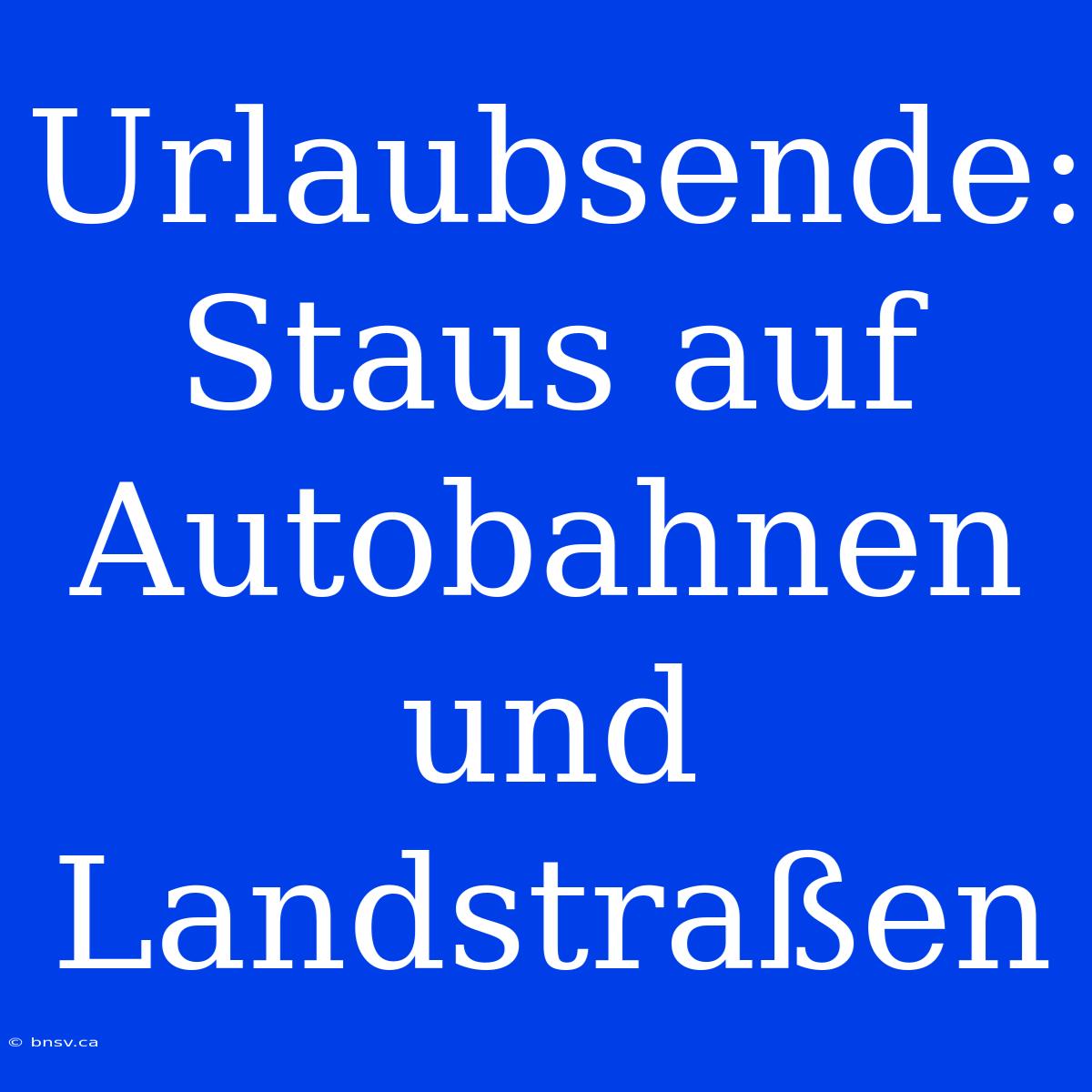 Urlaubsende: Staus Auf Autobahnen Und Landstraßen