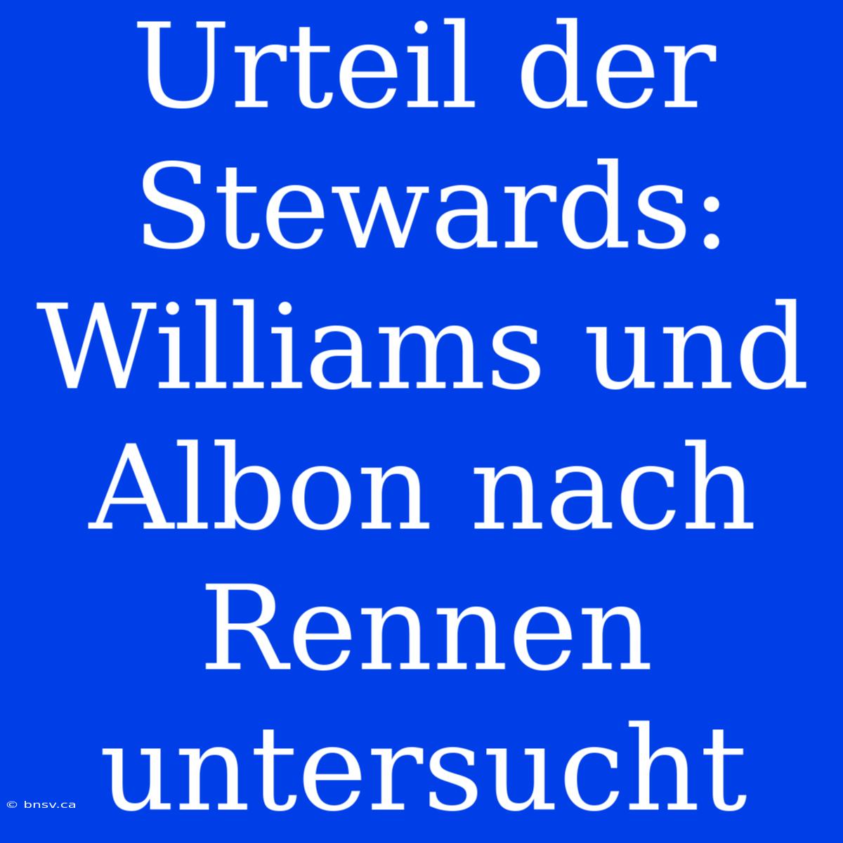 Urteil Der Stewards: Williams Und Albon Nach Rennen Untersucht