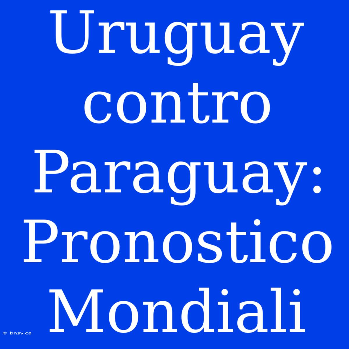 Uruguay Contro Paraguay: Pronostico Mondiali