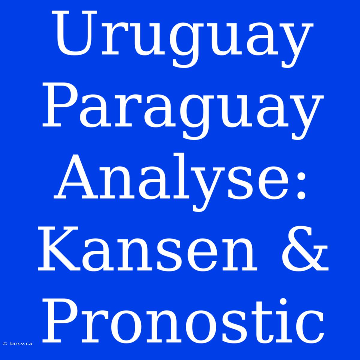 Uruguay Paraguay Analyse: Kansen & Pronostic