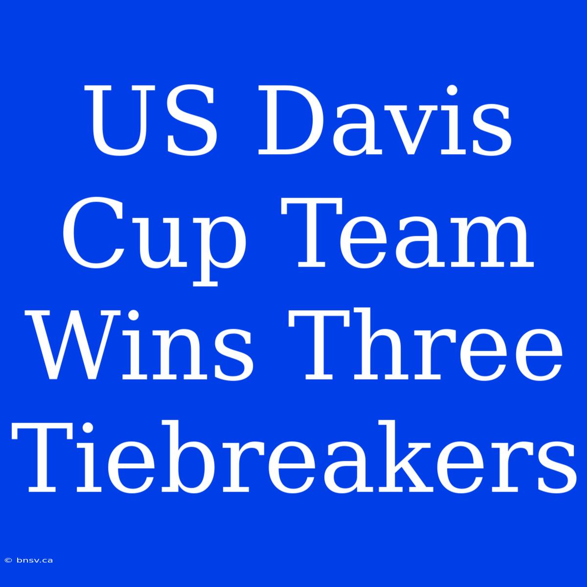 US Davis Cup Team Wins Three Tiebreakers