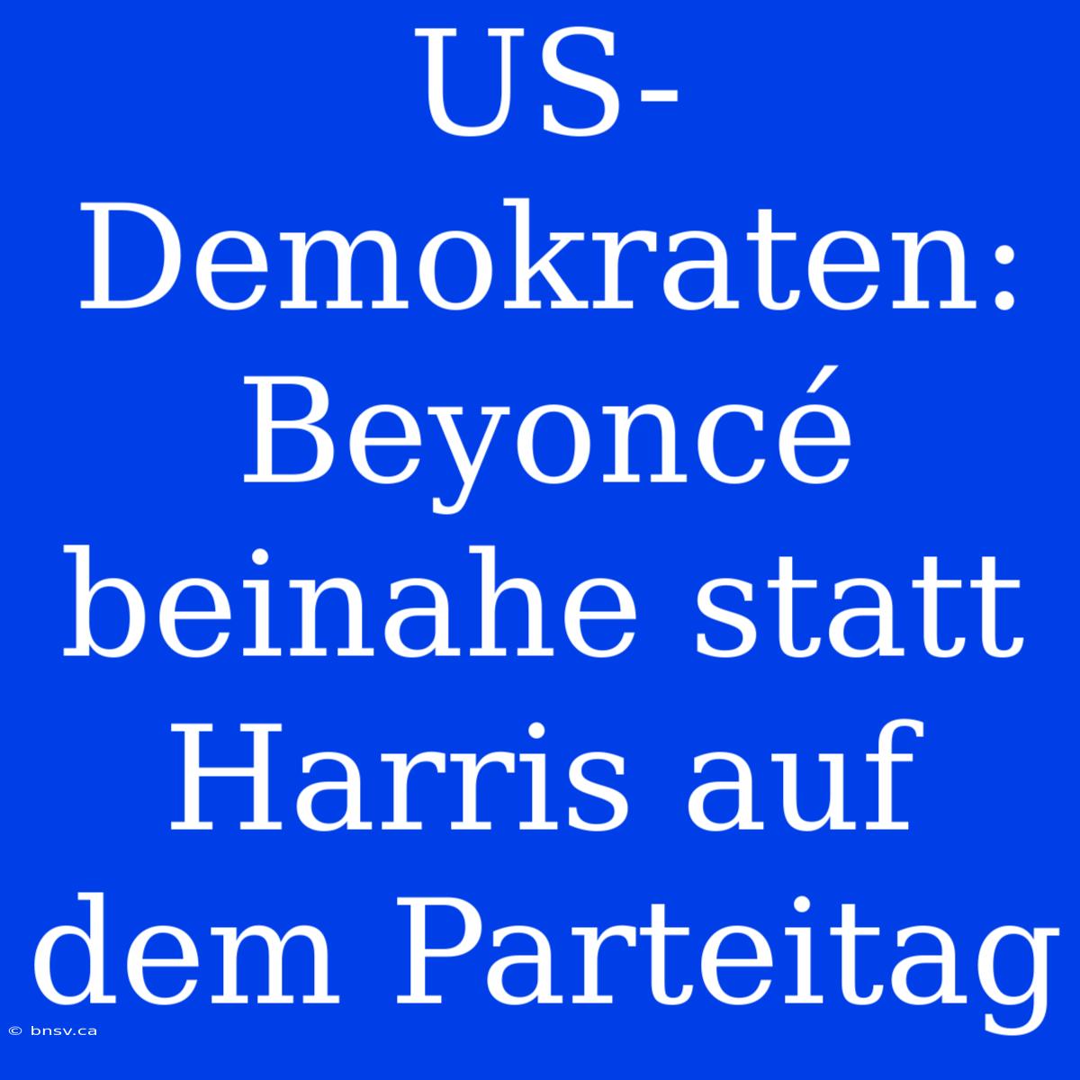 US-Demokraten: Beyoncé Beinahe Statt Harris Auf Dem Parteitag