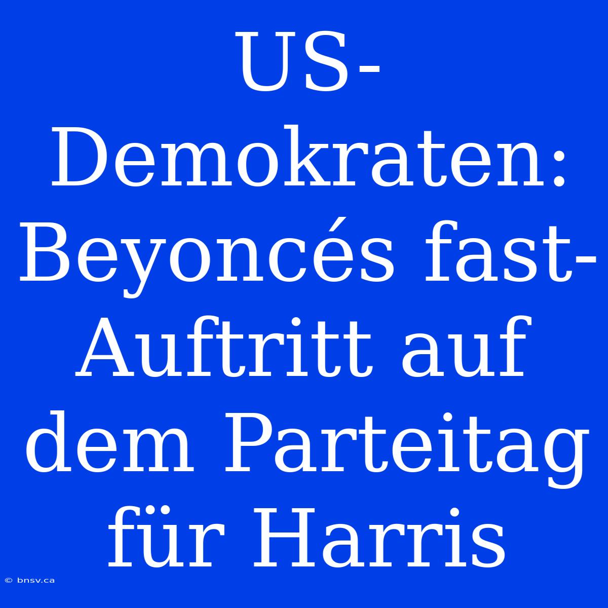 US-Demokraten: Beyoncés Fast-Auftritt Auf Dem Parteitag Für Harris