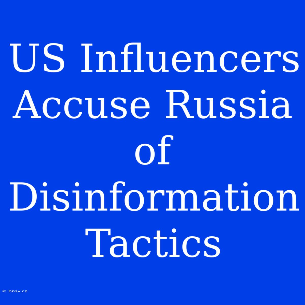 US Influencers Accuse Russia Of Disinformation Tactics