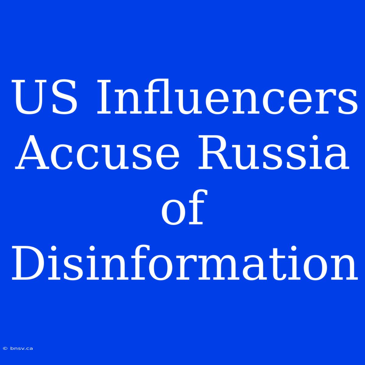 US Influencers Accuse Russia Of Disinformation