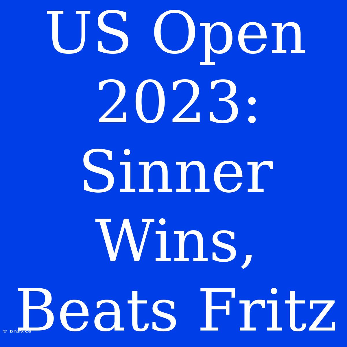 US Open 2023: Sinner Wins, Beats Fritz