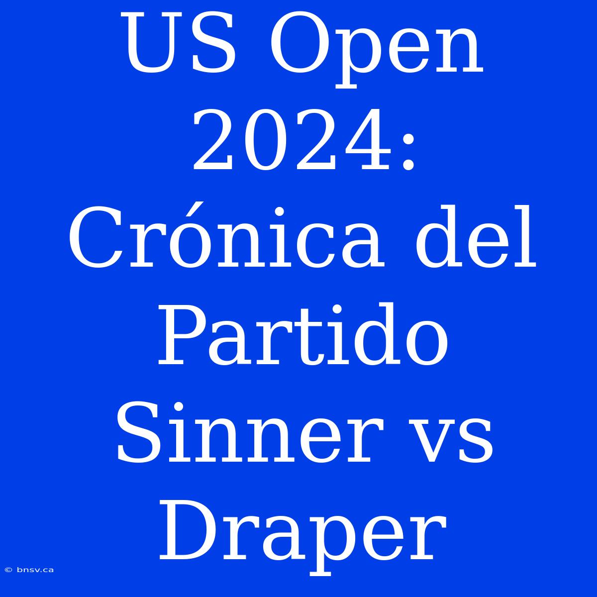 US Open 2024: Crónica Del Partido Sinner Vs Draper