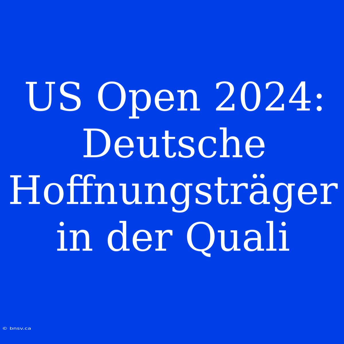 US Open 2024: Deutsche Hoffnungsträger In Der Quali