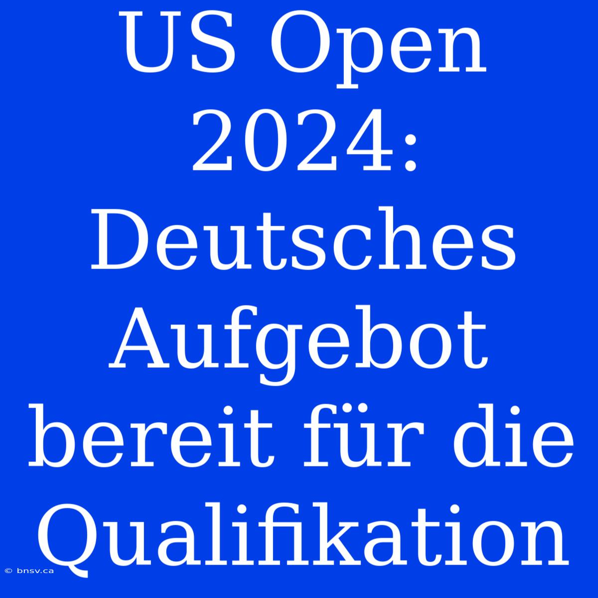 US Open 2024: Deutsches Aufgebot Bereit Für Die Qualifikation