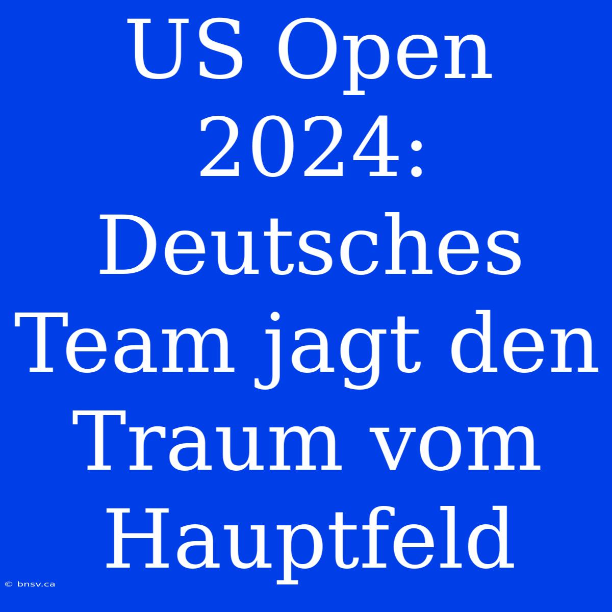 US Open 2024: Deutsches Team Jagt Den Traum Vom Hauptfeld