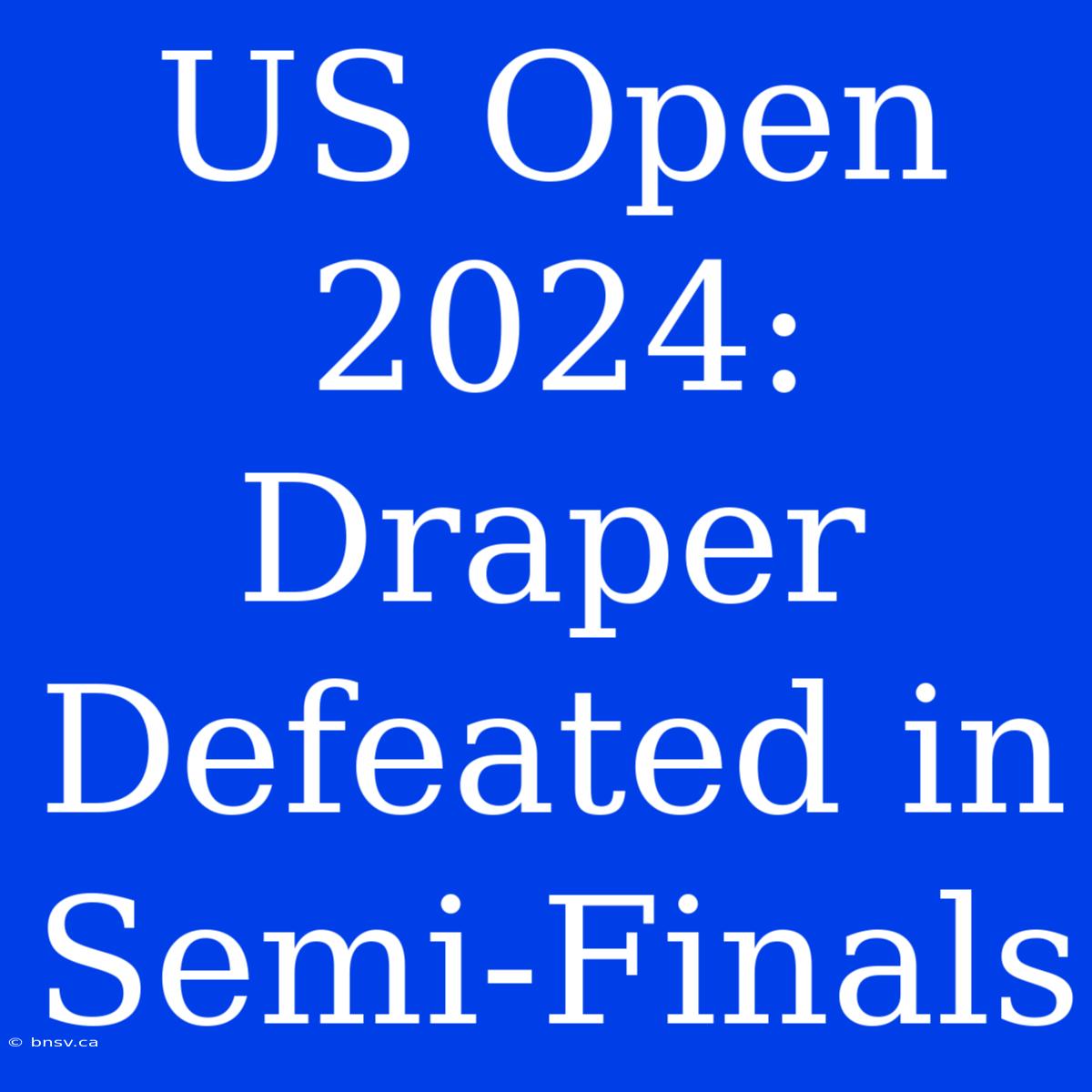 US Open 2024: Draper Defeated In Semi-Finals