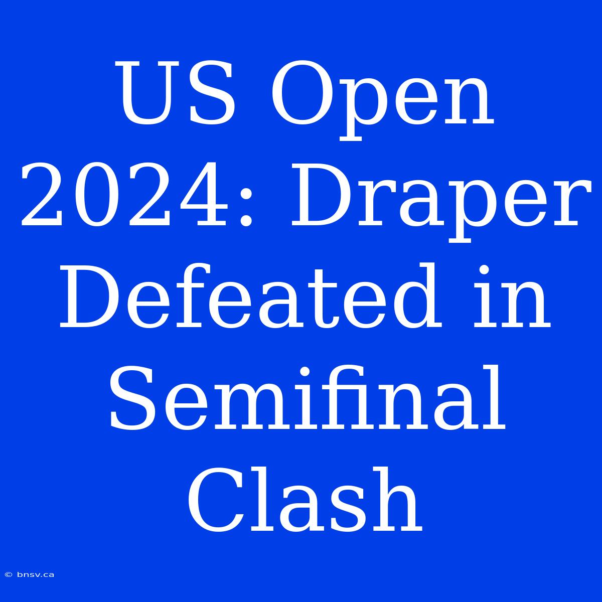 US Open 2024: Draper Defeated In Semifinal Clash