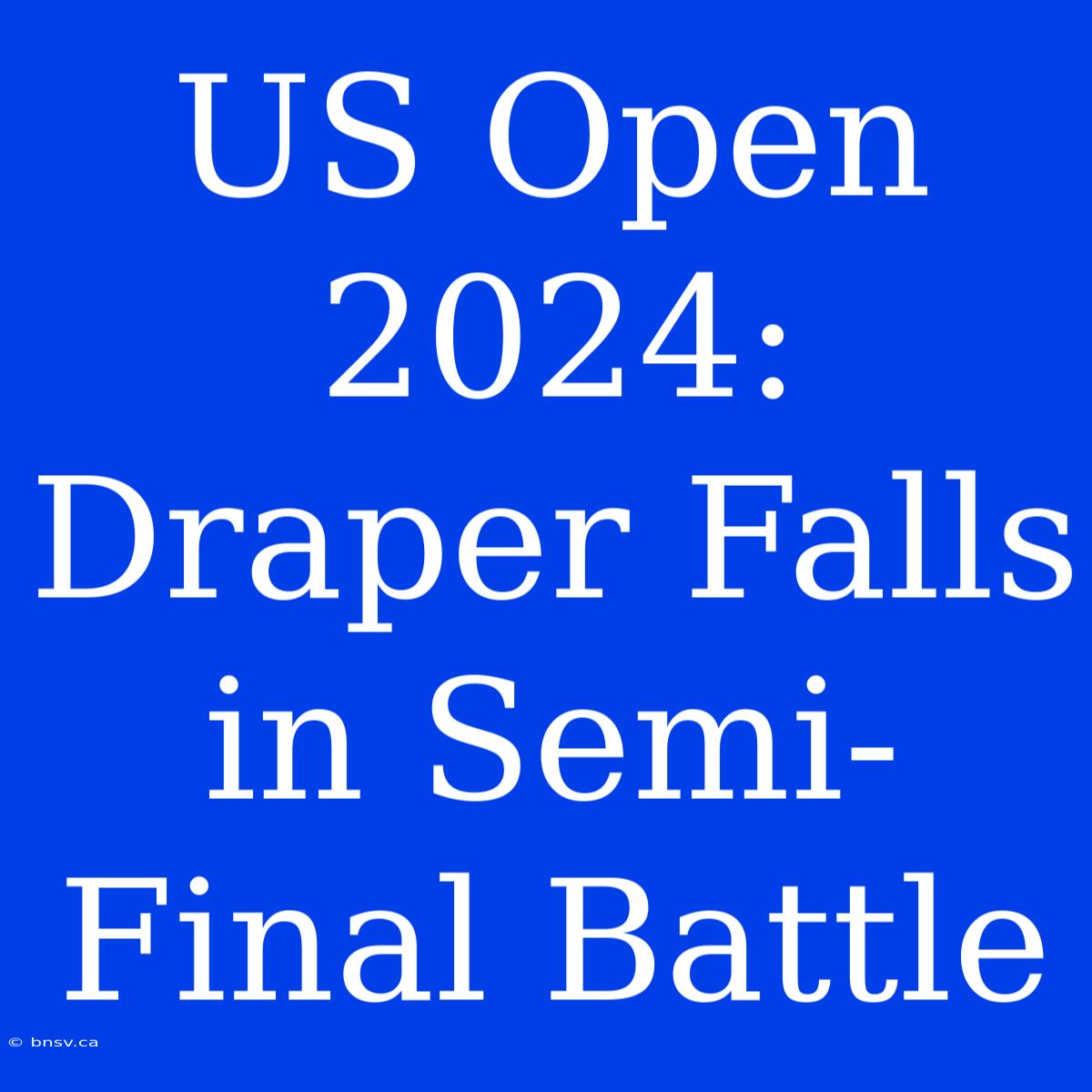 US Open 2024: Draper Falls In Semi-Final Battle